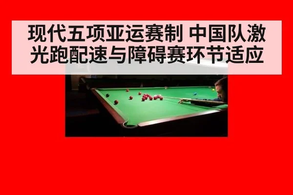 现代五项亚运赛制 中国队激光跑配速与障碍赛环节适应